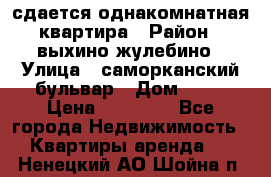 сдается однакомнатная квартира › Район ­ выхино-жулебино › Улица ­ саморканский бульвар › Дом ­ 12 › Цена ­ 35 000 - Все города Недвижимость » Квартиры аренда   . Ненецкий АО,Шойна п.